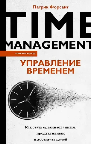 Патрик Форсайт Управление временем. Как стать организованным, продуктивным и достигать целей