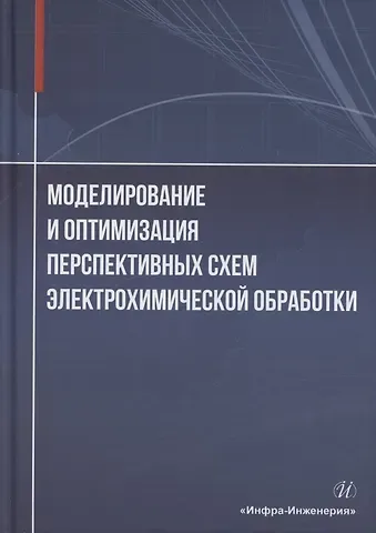 Владимир Павлович Житников, Александр Николаевич Зайцев, Наталия Михайловна Шерыхалина Моделирование и оптимизация перспективных схем электрохимической обработки