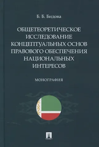 Бэла Бертовна Бидова Общетеоретическое исследование концептуальных основ правового обеспечения национальных интересов. Монография