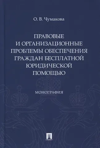 Ольга Чумакова Правовые и организационные проблемы обеспечения граждан бесплатной юридической помощью. Монография