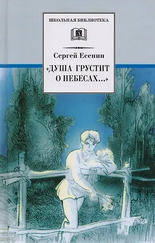 Сергей Александрович Есенин “Душа грустит о небесах...” (стихотворения поэмы)