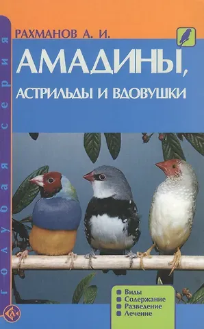 Александр Иванович Рахманов Амадины, астрильды и вдовушки. Виды. Содержание. Разведение. Лечение. (н/о)