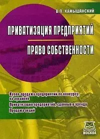 Владимир Павлович Камышанский Приватизация предприятий, Право собственности: Купля-продажа предприятий по конкурсу, на аукционе, Приватизация предприятий, сданных в аренду, Продажа