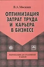Виктор Андреевич Москвин Оптимизация затрат труда и карьера в бизнесе. Рекомендации для предприятий и банков