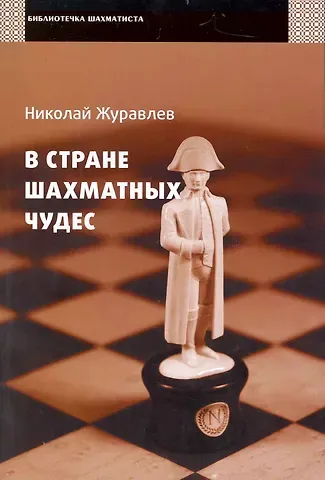 Николай Иванович Журавлев В стране шахматных чудес / (мягк) (Библиотечка шахматиста). Журавлев Н. (Маркет стайл)