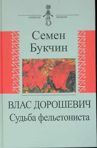 Семен Владимирович Букчин Влас Дорошевич. Судьба фельетониста