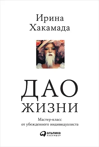 Ирина Муцуовна Хакамада Дао жизни: Мастер-класс от убежденного индивидуалиста
