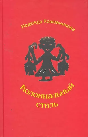 Надежда Вадимовна Кожевникова Колониальный стиль: Повести и рассказы