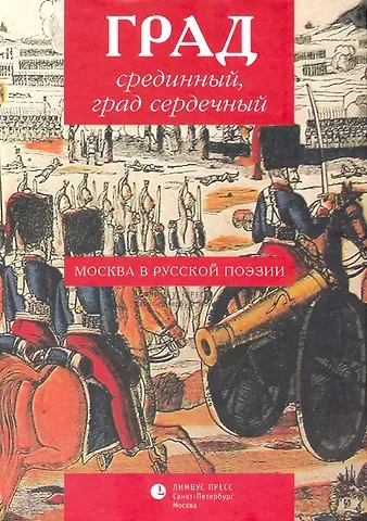 Михаил Исаакович Синельников Град срединный, град сердечный. Москва в русской поэзии: Антология