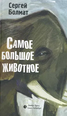 Сергей Болмат Самое большое животное: Рассказы.