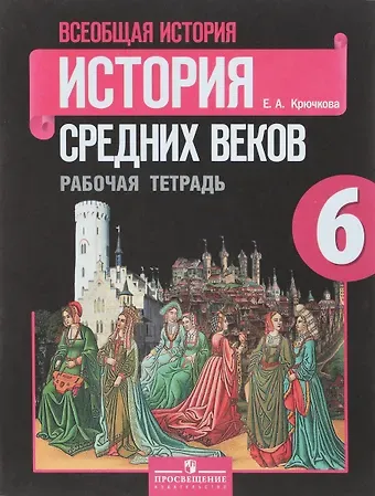 Елена Алексеевна Крючкова Всеобщая история. История средних веков. 6 класс. Рабочая тетрадь