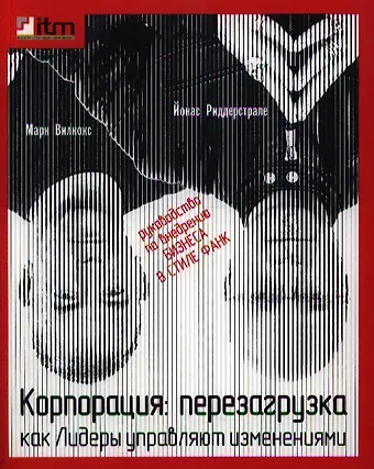 Йонас Риддерстрале Корпорация : Перезагрузка. Как Лидеры управляют изменениями