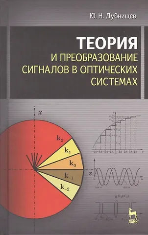 Юрий Николаевич Дубнищев Теория и преобразование сигналов в оптических системах : Учебное пособие. 4-е изд., испр. и доп.