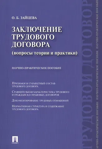 Ольга Борисовна Зайцева Заключение трудового договора (вопросы теории и практики) : научно-практическое пособие.