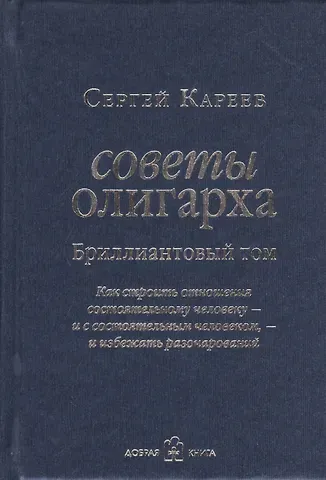 Сергей Иванович Кареев Советы олигарха. Как строить отношения состоятельному человеку - и с состоятельным человеком - и избежать разочарований (Бриллиантовый том)