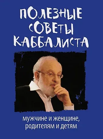 Михаэль Семёнович Лайтман Полезные советы каббалиста: мужчине и женщине, родителям и детям