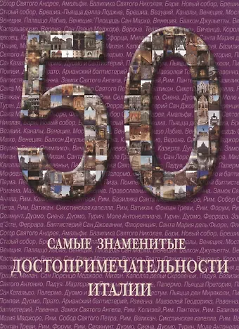 50. Самые знаменитые достопримечательности Италии. Иллюстрированная энциклопедия