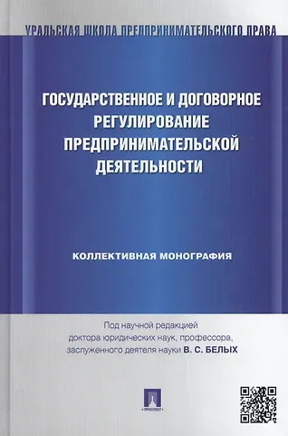 Государственное и договорное регулирование предпринимательской деятельности: коллективная монография (под науч. ред.профессора В.С. Белых)