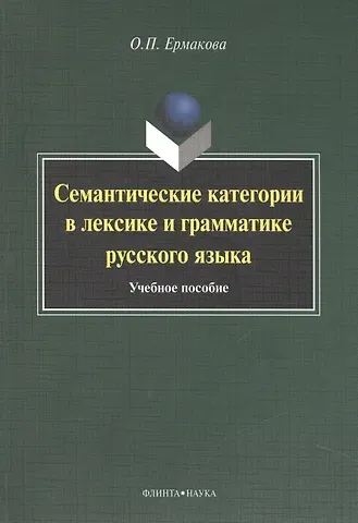 Ольга Павловна Ермакова Семантические категории в лексике и грамматике русского языка. Учебное пособие для студентов и магистрантов
