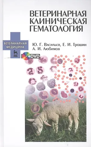 Ю. Г. Васильев Ветеринарная клиническая гематология + DVD: Уч.пособие