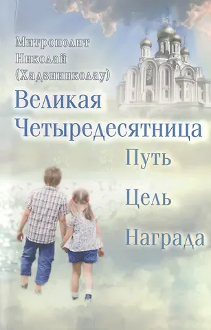 Николай Хадзиниколау Великая Четыредесятница: Путь. Цель. Награда