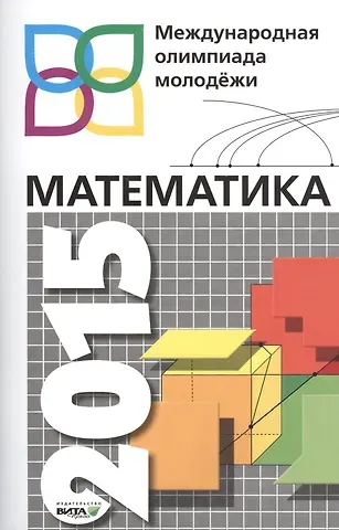 Математика 2015. Международная олимпиада молодежи. 8-11 классы. Сборник задач с решениями