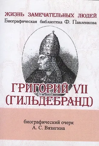 Андрей Сергеевич Вязигин Григорий VII (Гильдебранд), Его жизнь и общественная деятельность