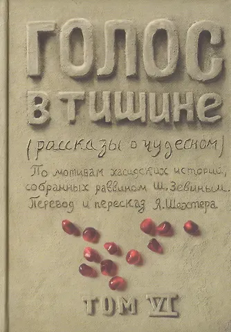 Яков Шехтер Голос в тишине. Рассказы о чудесном. По мотивам хасидских историй, собранных раввином Шломо-Йосефом Зевиным. Том VI