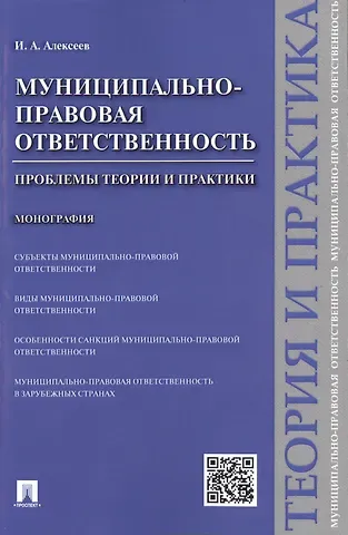 Игорь Александрович Алексеев Муниципально-правовая ответственность.Проблемы теории и практики.Монография.