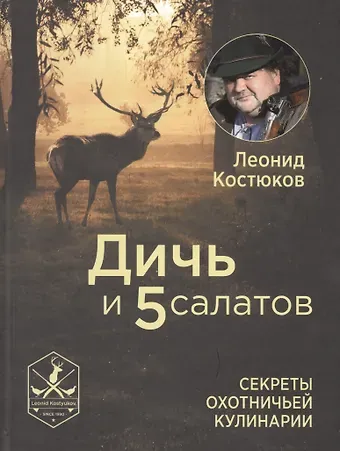 Леонид Владимирович Костюков Дичь и 5 салатов. Секреты охотничьей кулинарии