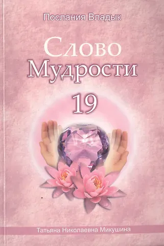 Татьяна Николаевна Микушина Слово Мудрости 19 (м) (Послания Владык) Микушина