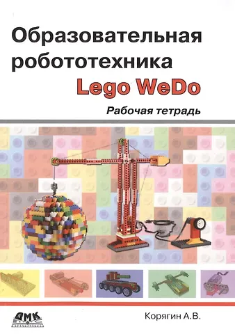 Андрей Владимирович Корягин Образовательная робототехника Lego WeDo. Рабочая тетрадь