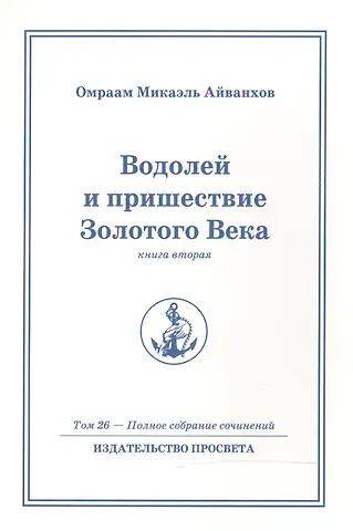 Омраам Микаэль Айванхов Водолей и пришествие Золотого Века. Книга 2. Том.26 / 2-е изд.