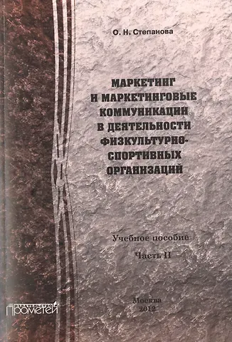 Ольга Николаевна Степанова Маркетинг и маркетинговые коммуникации в деятельности физкультурно-спортивных организаций: В 2-х ч.
