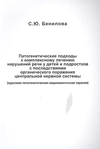 Светлана Юрьевна Бенилова Патогенетические подходы к комплексному лечению нарушений речи у детей и подростков с последствиями органического поражения центральной нервной системы (курсовая патогенетическая медикаментозная терапия)