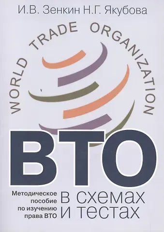 Игорь Викторович Зенкин ВТО в схемах и тестах: Методическое пособие по изучению права ВТО.