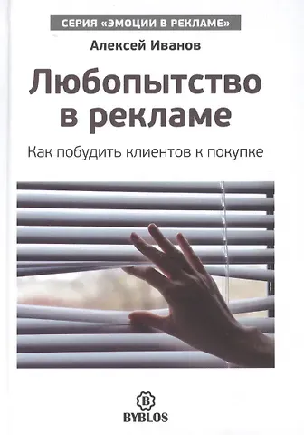 Алексей Николаевич Иванов Любопытство в рекламе. Как побудить клиентов к покупке