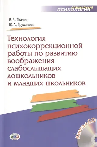 Виктория Валентиновна Ткачева Технология психокоррекционной работы по развитию воображения слабослышащих дошкольников и младших школьников. Учебно-методическое пособие + CD