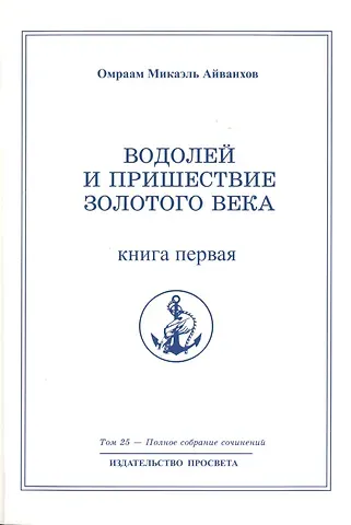 Омраам Микаэль Айванхов Водолей и пришествие Золотого Века. Книга 1. Том 25