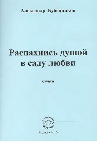 Александр Николаевич Бубенников Распахнись душой в саду любви. Стихи