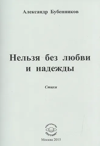Александр Николаевич Бубенников Нельзя без любви и надежды. Стихи
