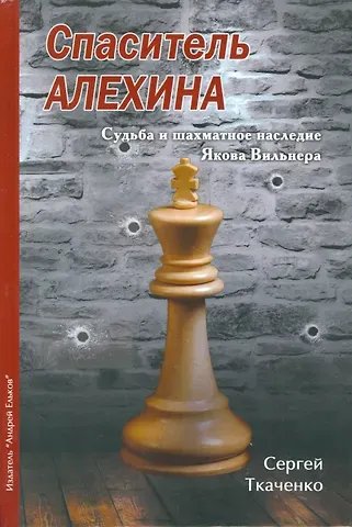 Сергей Н. Ткаченко Спаситель Алехина.Судьба и шахматное наследие Якова Вильнера