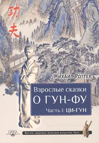 Михаил Владимирович Роттер Взрослые сказки о Гун-Фу. Часть I: Ци-Гун