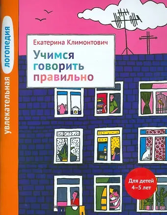 Екатерина Юрьевна Климонтович Увлекательная логопедия. Учимся говорить правильно. Для детей 4–5 лет.