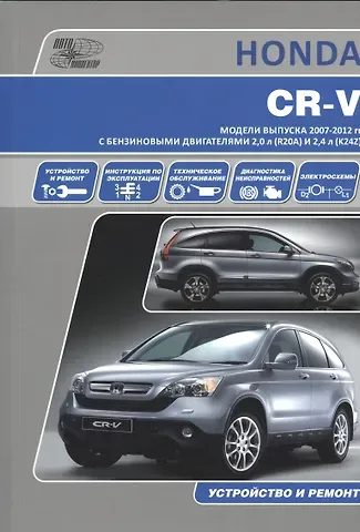 Honda CR-V. Модели выпуска 2007-2012 гг. с бензиновыми двигателями 2,0 л. (R20A) и 2,4 л. (K24Z). Руководство по эксплуатации, устройство, техническое обслуживание и ремонт