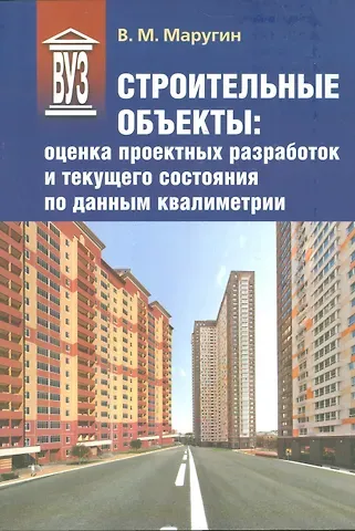 Валентин Михайлович Маругин Строительные объекты: оценка проектных разработок и текущего состояния по данным квалиметрии: учеб. пособие