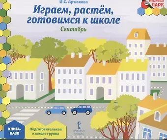Ирина Сергеевна Артюхова Играем, растем, готовимся к школе. Сентябрь: подготовительная к школе группа. Книга-пазл