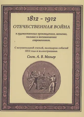 Отечественная война в художественных произведениях, записках, письмах и воспоминаниях современников: с вступ. статьей, календарем событий 1812 года...