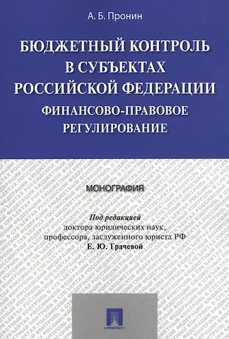 Елена Юрьевна Грачева Бюджетный контроль в субъектах РФ. Финансово-правовое регулирование. Монография