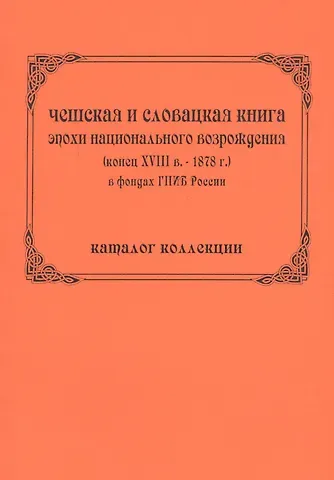 Чешская и словацкая книга эпохи национального возрождения (конец ХVIII в. - 1878 г.) в фондах ГПИБ России: кат. коллекции